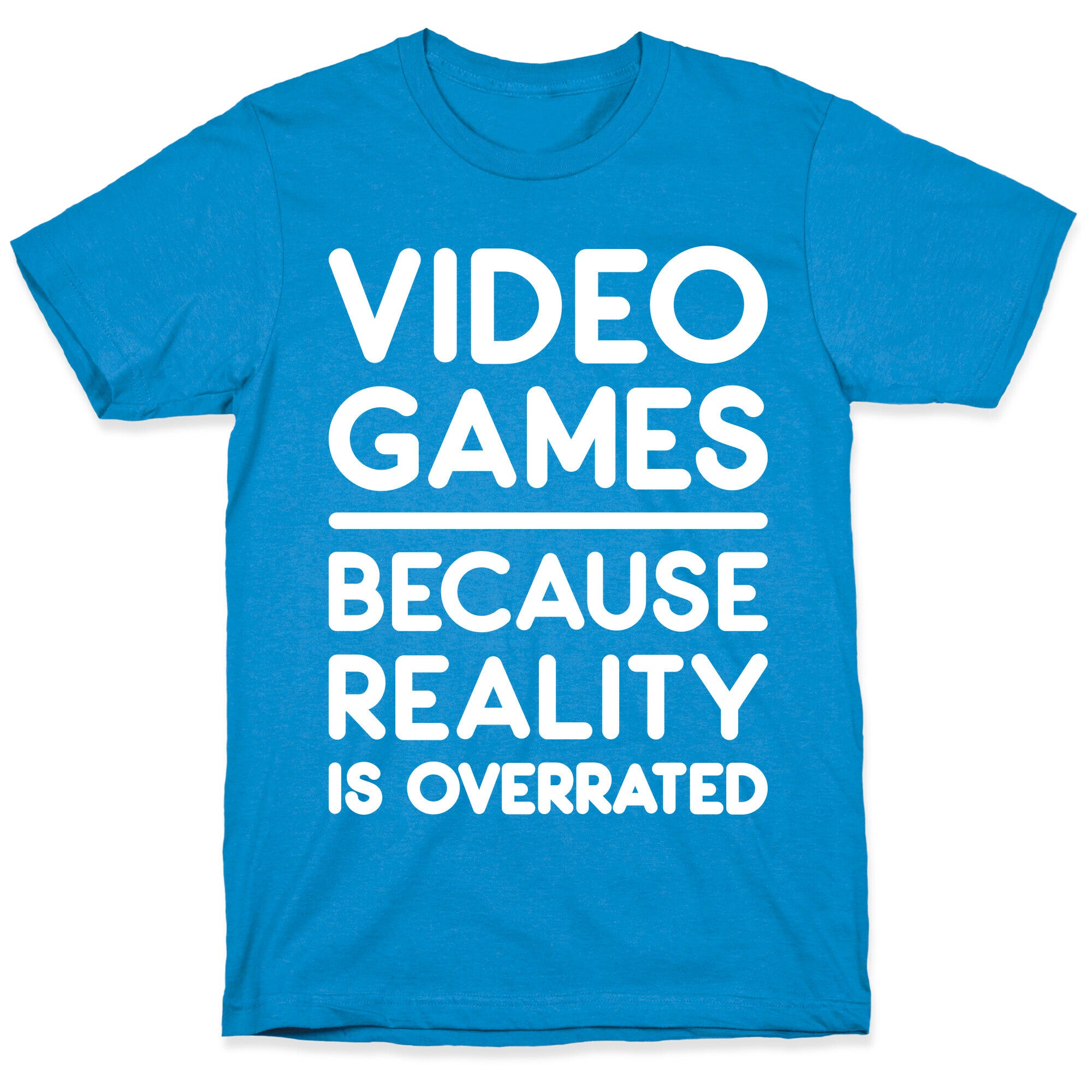 Video Games Because Reality Is Overrated T-Shirt